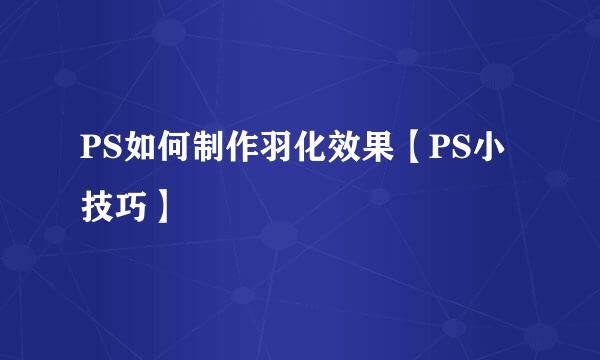 PS如何制作羽化效果【PS小技巧】
