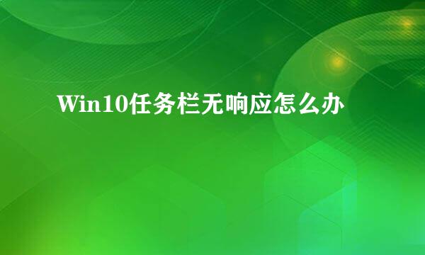Win10任务栏无响应怎么办