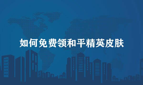 如何免费领和平精英皮肤
