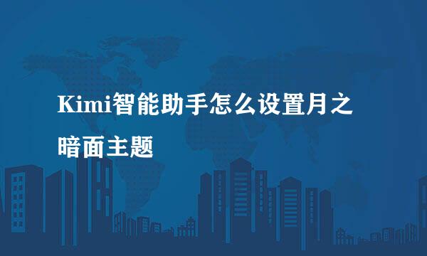 Kimi智能助手怎么设置月之暗面主题