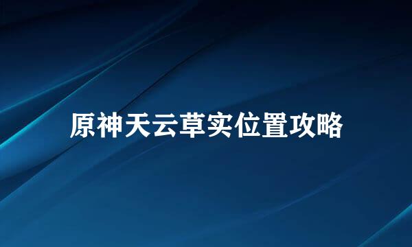原神天云草实位置攻略