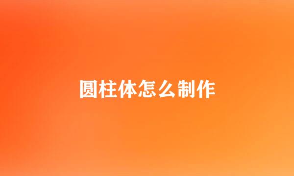 圆柱体怎么制作
