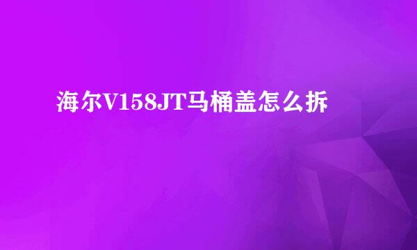 海尔V158JT马桶盖怎么拆