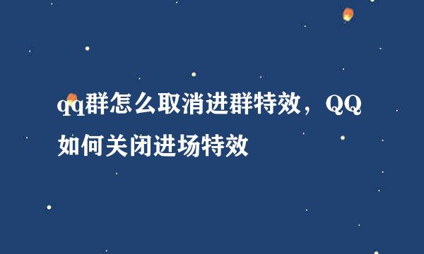 qq群怎么取消进群特效，QQ如何关闭进场特效
