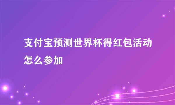 支付宝预测世界杯得红包活动怎么参加