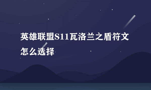 英雄联盟S11瓦洛兰之盾符文怎么选择