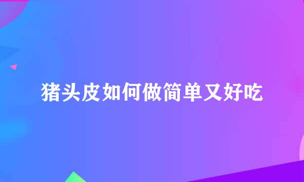 猪头皮如何做简单又好吃