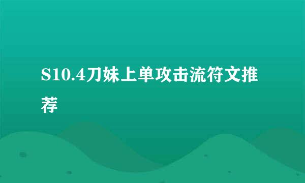 S10.4刀妹上单攻击流符文推荐