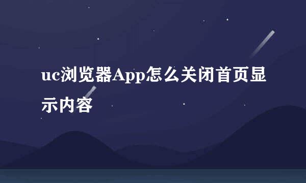 uc浏览器App怎么关闭首页显示内容
