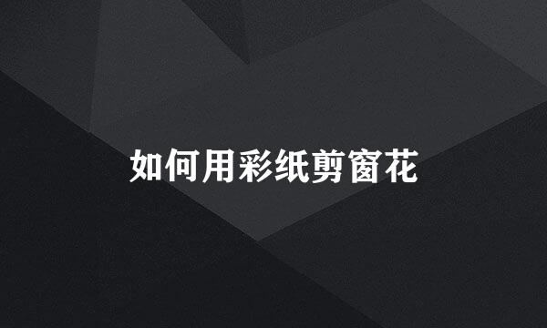 如何用彩纸剪窗花