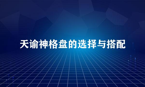 天谕神格盘的选择与搭配