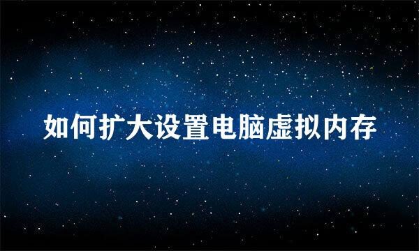 如何扩大设置电脑虚拟内存