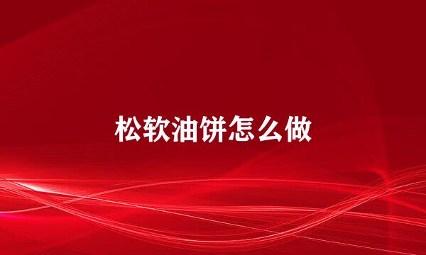 松软油饼怎么做