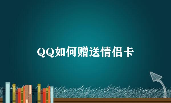 QQ如何赠送情侣卡