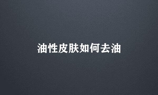 油性皮肤如何去油