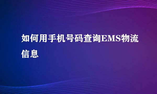 如何用手机号码查询EMS物流信息