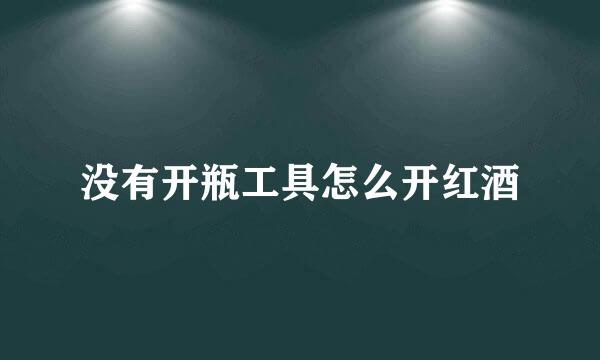 没有开瓶工具怎么开红酒