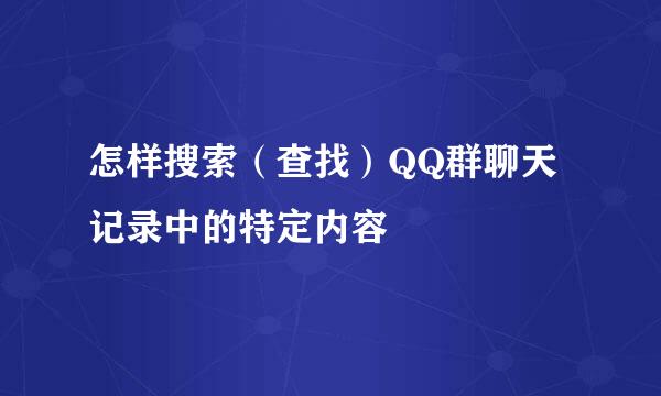 怎样搜索（查找）QQ群聊天记录中的特定内容