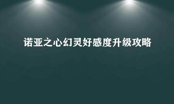 诺亚之心幻灵好感度升级攻略