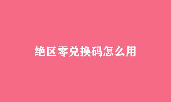 绝区零兑换码怎么用