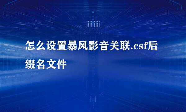 怎么设置暴风影音关联.csf后缀名文件