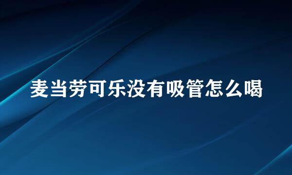 麦当劳可乐没有吸管怎么喝