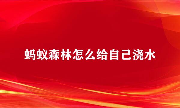 蚂蚁森林怎么给自己浇水