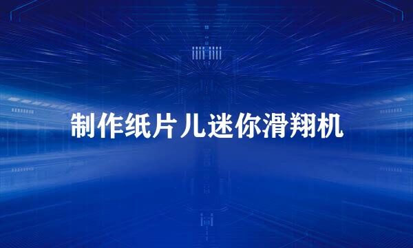 制作纸片儿迷你滑翔机