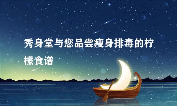 秀身堂与您品尝瘦身排毒的柠檬食谱