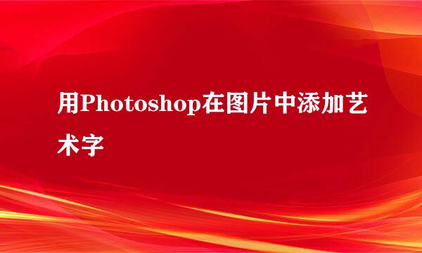 用Photoshop在图片中添加艺术字