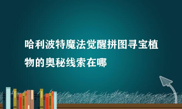 哈利波特魔法觉醒拼图寻宝植物的奥秘线索在哪