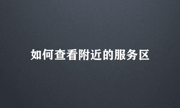 如何查看附近的服务区