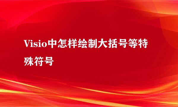 Visio中怎样绘制大括号等特殊符号