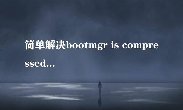 简单解决bootmgr is compressed无法启动系统