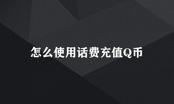 怎么使用话费充值Q币