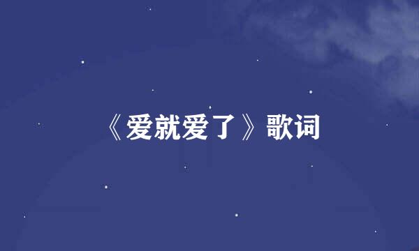 《爱就爱了》歌词