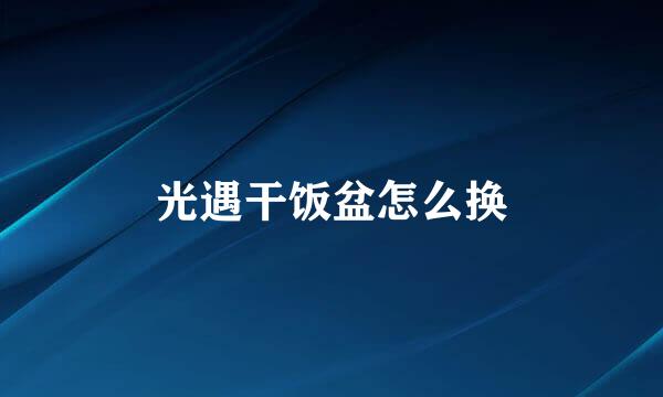 光遇干饭盆怎么换
