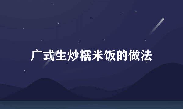 广式生炒糯米饭的做法