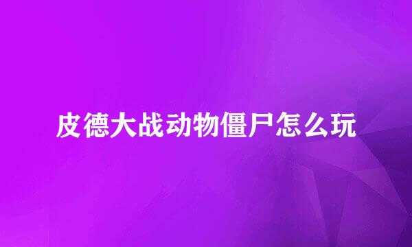 皮德大战动物僵尸怎么玩