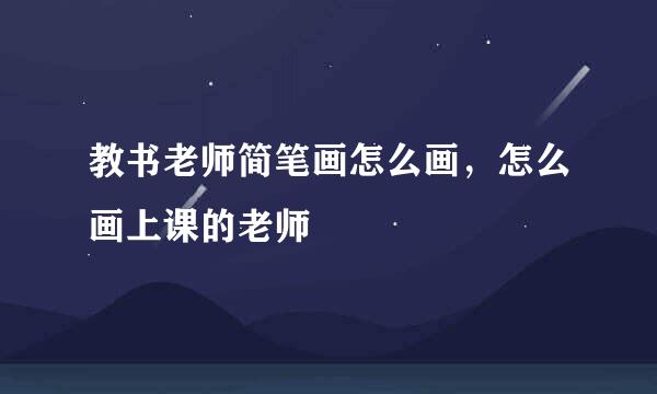教书老师简笔画怎么画，怎么画上课的老师