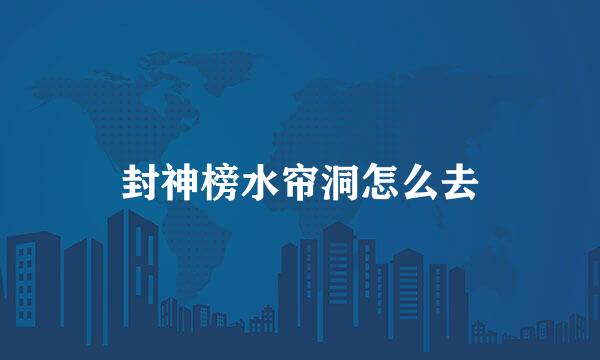 封神榜水帘洞怎么去