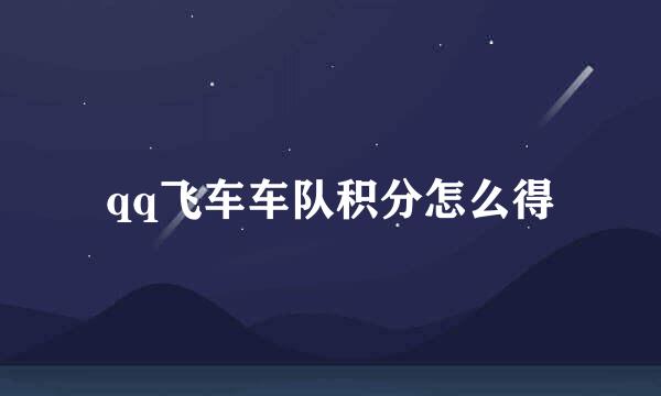 qq飞车车队积分怎么得