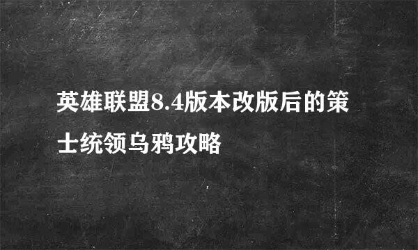 英雄联盟8.4版本改版后的策士统领乌鸦攻略