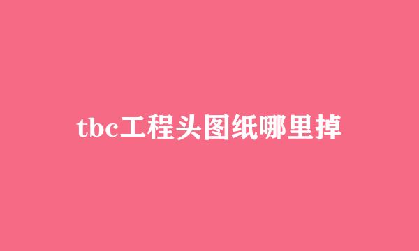 tbc工程头图纸哪里掉