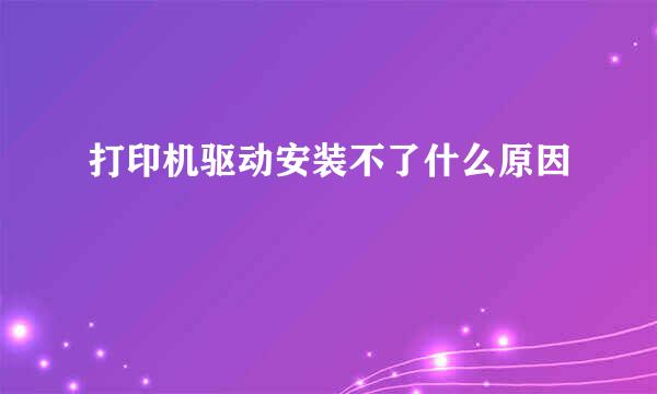 打印机驱动安装不了什么原因