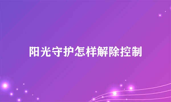 阳光守护怎样解除控制