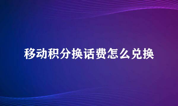 移动积分换话费怎么兑换