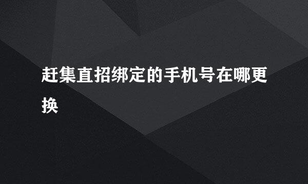 赶集直招绑定的手机号在哪更换