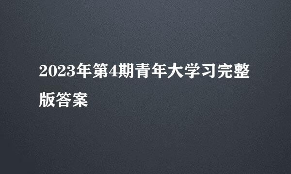 2023年第4期青年大学习完整版答案