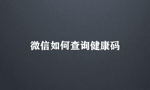 微信如何查询健康码